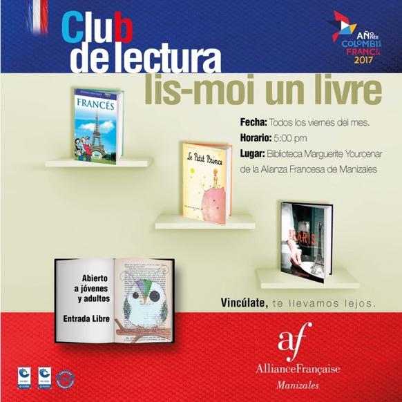 FECHA: Todos los viernes HORA: 5:00 PM ACTIVIDAD: club de lectura en francés. LUGAR: Biblioteca Marguerite Yourcenar Alianza Francesa de Manizales.