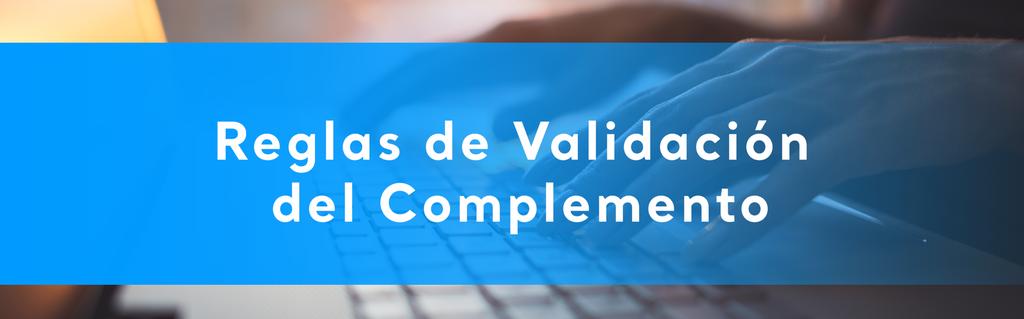 En total se incluyeron 23 reglas de validación, las cuales se aplican de manera separada de acuerdo con cada campo informativo contenido en el Complemento.