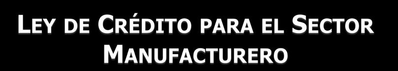 Ley de Crédit para el Sectr Manufacturer, publicada en la Gaceta Oficial N 39.904 de fecha 17 de abril de 2012.