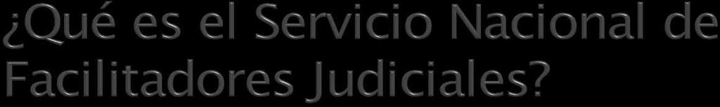 El Servicio Nacional de Facilitadores Judiciales (SNFJ) es un servicio que prestan las instituciones operadoras de