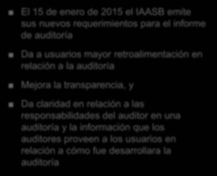 Factores importantes Enfoque en el usuario Enfocado en los usuarios del informe del auditor No hay cambios en el alcance de la auditoría de estados financieros El 15 de enero de 2015 el IAASB emite