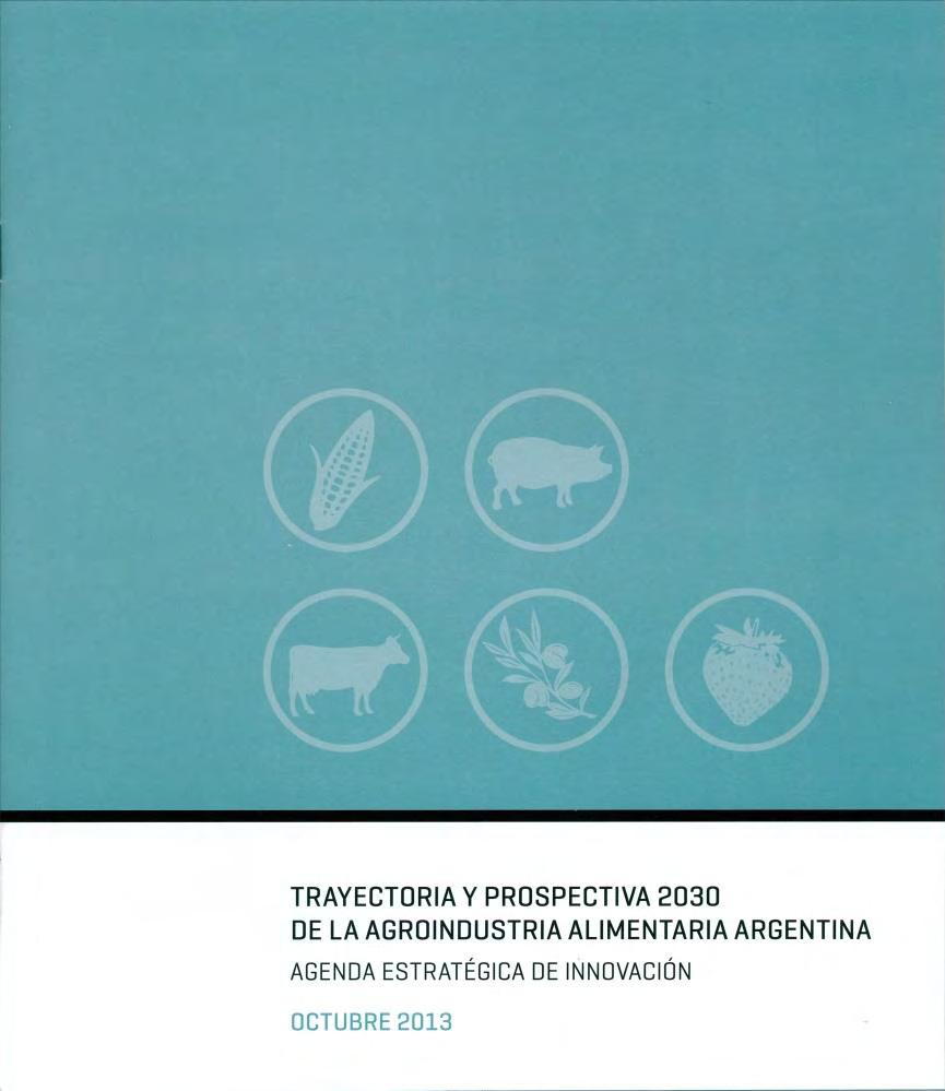 Trayectoria y prospectiva de la Agroindustria Alimentaria Argentina - Agenda Estratégica Innovación Consorcio: Instituto Nacional de Tecnología Agropecuaria (INTA) Universidad Nacional del Litoral
