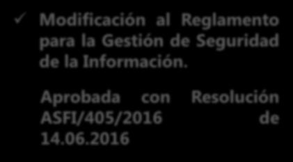 NORMATIVA RELEVANTE EMITIDA Y/O MODIFICADA GESTIÓN 2016 Modificación al Reglamento para la Gestión de Seguridad de la Información.