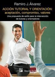 Álvarez, Ramiro J. (1951-). Acción tutorial y orientación: aceptación, compromiso, valores : una propuesta de estilo para la intervención de tutores y orientadores [Llibres].