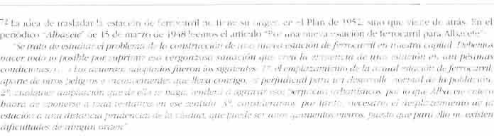 En el periódico Albacetis' de 15 de marzo de 1948 leemos e1 artículo Por una nueva estación de ferrocarril para Albacete; Se trata de estudiar el problema de/a construcción de una nueva estación