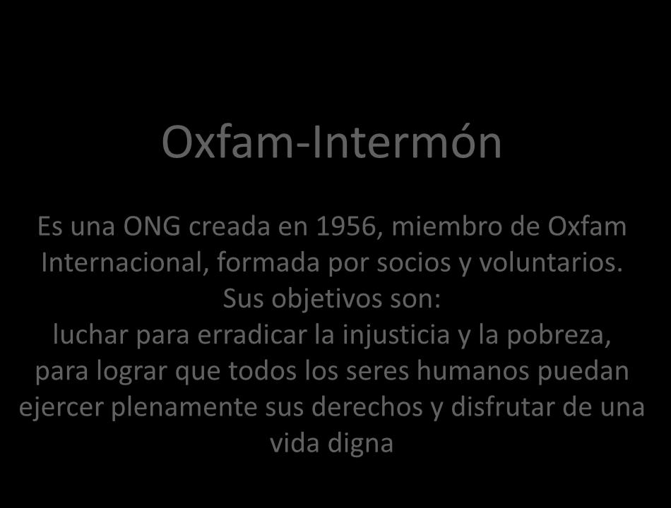 Oxfam-Intermón Es una ONG creada en 1956, miembro de Oxfam Internacional, formada por socios y voluntarios.