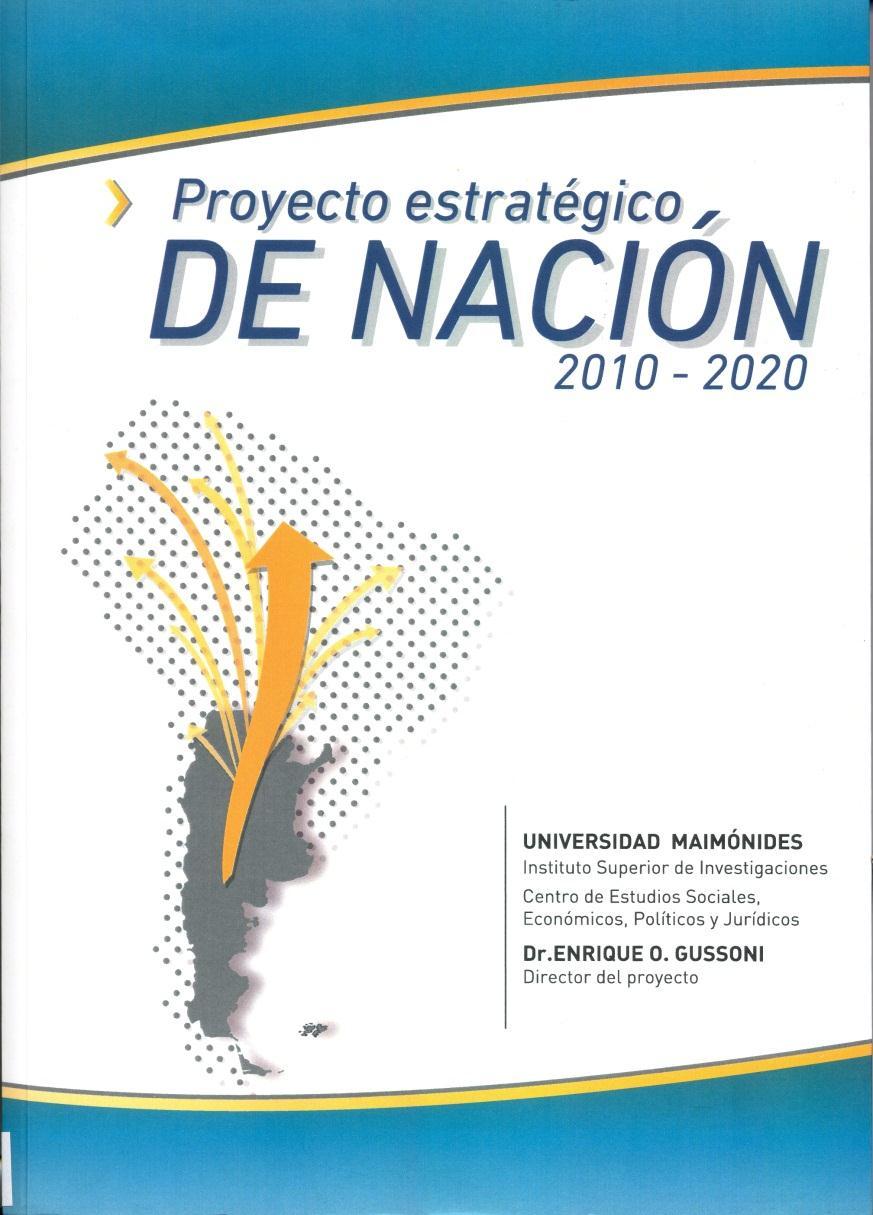 Gussoni, Enrique Proyecto estratégico de Nación. -- Buenos Aires : Universidad Maimónides, 2010. 335 p.