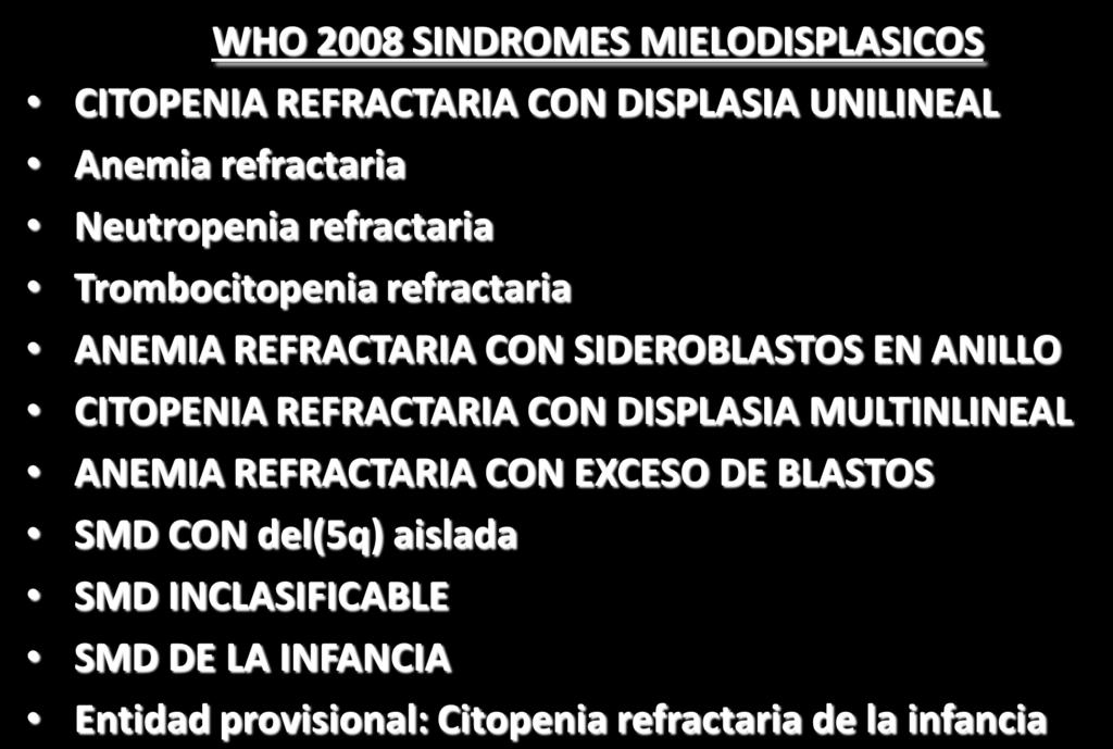 WHO 2008 SINDROMES MIELODISPLASICOS CITOPENIA REFRACTARIA CON DISPLASIA UNILINEAL Anemia refractaria Neutropenia refractaria Trombocitopenia refractaria ANEMIA REFRACTARIA CON SIDEROBLASTOS EN ANILLO
