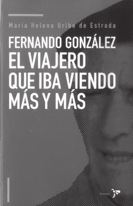 Uribe de Estrada, M.H. Fernando González El viajero que iba viendo más y más. ISBN: 978-958-42-5018-6, Planeta: Colombia, 2016. Hernán Alejandro Olano García: colombiano.