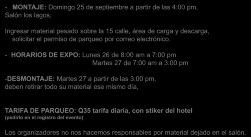- HORARIOS DE EXPO: Lunes 26 de 8:00 am a 7:00 pm Martes 27 de 7:00 am a 3:00 pm -DESMONTAJE: Martes 27 a partir de las 3:00 pm, deben retirar
