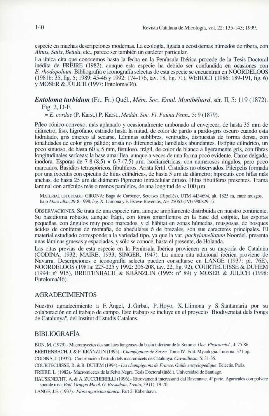 140 Revista Catalana de Micologia, vol. 22: 135-143; 1999. especie en muchas descripciones modernas. La ecología, ligada a ecosistemas húmedos de ribera, con Alnus, Salix, Betula, etc.