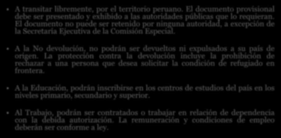 Derechos del Solicitante de Refugio y Refugiado A transitar libremente, por el territorio peruano. El documento provisional debe ser presentado y exhibido a las autoridades públicas que lo requieran.