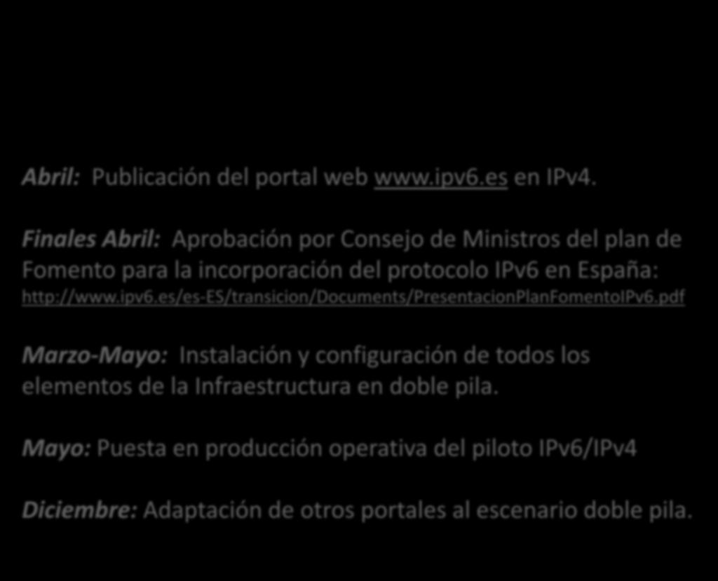 Calendario Abril: Publicación del portal web www.ipv6.es en IPv4. Finales Abril: Aprobación por Consejo de Ministros del plan de Fomento para la incorporación del protocolo IPv6 en España: http://www.