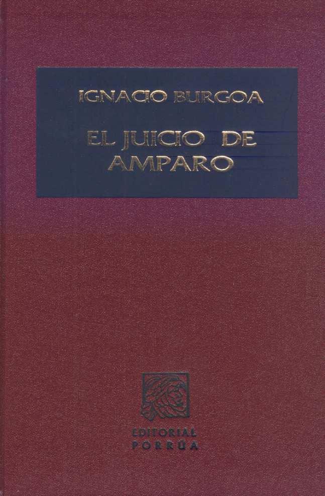Titulo: El Juicio de Amparo Autor: Ignacio Burgoa Editorial: Porrúa Edición 43ª Año: 2009 No.