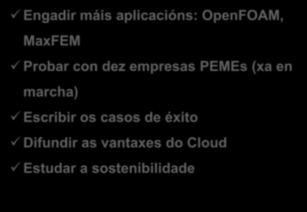 SEGUINTES PASOS EN CLOUDPYME Engadir máis aplicacións: OpenFOAM, MaxFEM Probar con dez empresas