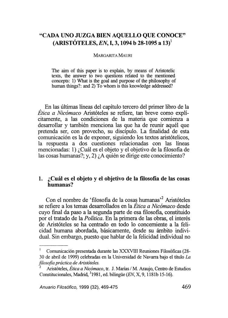 CADA UNO JUZGA BIEN AQUELLO QUE CONOCE" (AMSTÓTELES, 7V, 1,3,1094 b 28-1095 a 13) 1 MARGARITA MAURI The aim of this paper is to explain, by means of Aristotelic texts, the answer to two questions