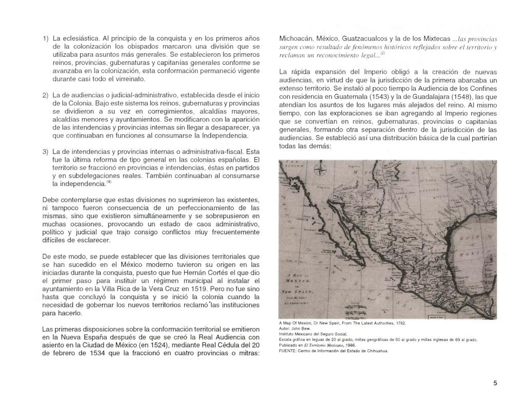 1) La eclesiástica. Al principio de la conquista y en los primeros años Michoacán, México, Guatzacualcos y la de los Mixtecas.