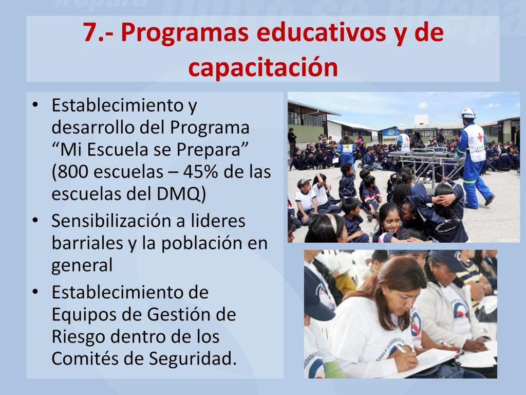 a) Establecimiento y desarrollo del Programa Mi Escuela se Prepara (800 escuelas 45% de las escuelas del DMQ): Este programa incluye actividades en Sensibilización, formación de Comités de Seguridad,