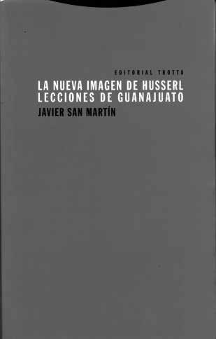 Reseñas Javier San Martín, La nueva imagen de Husserl. Lecciones de Guanajuato Madrid, Trotta, 2015.