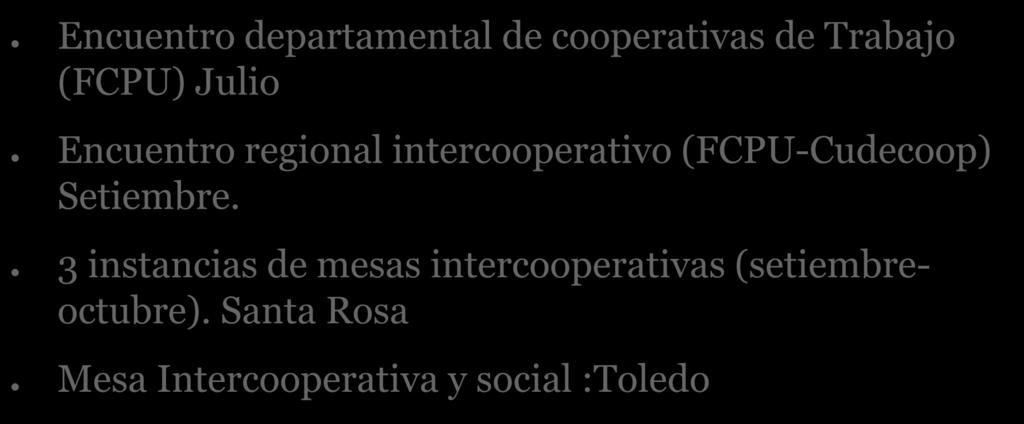 Espacios de intercooperativos Encuentro departamental de cooperativas de Trabajo (FCPU) Julio Encuentro regional intercooperativo