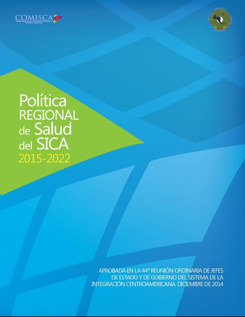 Política Regional de Salud del SICA Proveer a la región del SICA de un instrumento político que sirva de marco general, que guíe y permita el desarrollo de la acción e integración regional en salud,