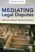 ISBN 0865815593 (pbk.) 347.739 G617m Author Golann, Dwight. Title Mediating legal disputes : effective strategies for neutrals and advocates / Dwight Golann. Edition 1st. ed.