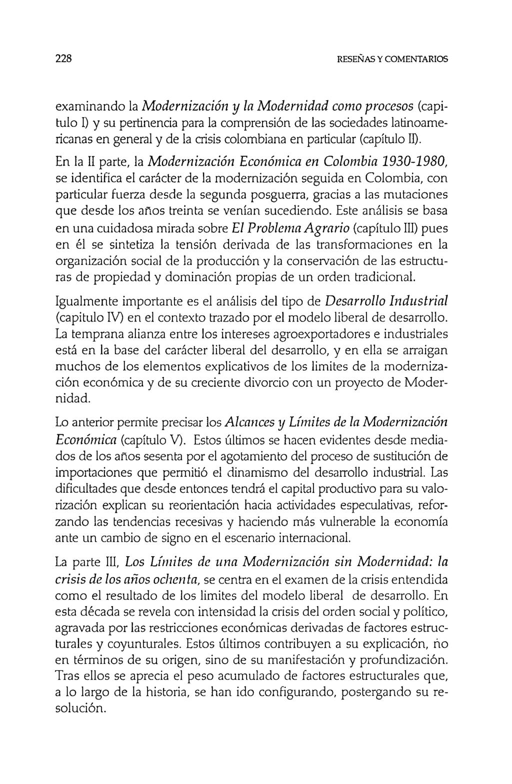 228 RESEÑAS Y COMENTARIOS examinando la Modernización y la Modernidad como procesos (capitulo I) y su pertinencia para la comprensión de las sociedades latinoamericanas en general y de la crisis