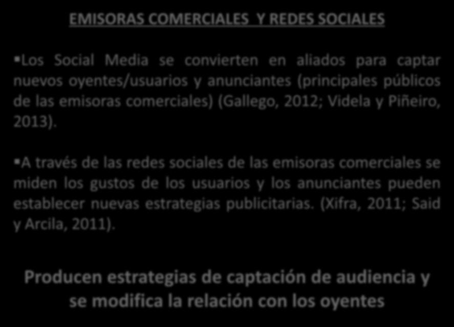 EMISORAS COMERCIALES Y REDES SOCIALES Los Social Media se convierten en aliados para captar nuevos oyentes/usuarios y anunciantes (principales públicos de las emisoras comerciales) (Gallego, 2012;