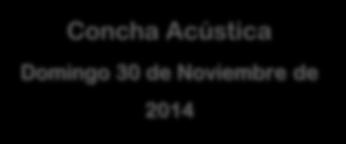 Jueves 27 de Noviembre de 2014 Concha Acústica Domingo 30 de