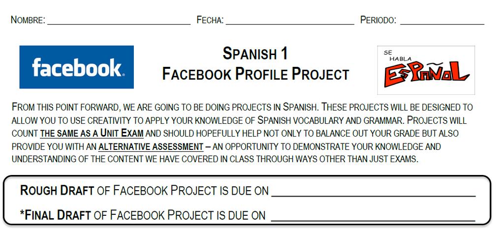 FACEBOOK PROJECT GUIDELINES 1. THIS PROJECT WILL PRIMARILY BE DONE IN CLASS BUT DEPENDING ON OUR SCHEDULE, WE WILL BE REQUIRED SOME TIME TO WORK ON IT OUTSIDE CLASS. 2.