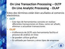 On Line Transaction Processing OLTP On Line Analytic Processing - OLAP Cuando se habla de comercio electrónico, surgen términos como transacciones en línea (On Line
