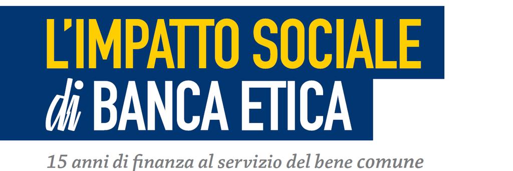 IMPACTO SOCIAL O ESTUDO SOBRE O IMPACTO No ano 2014 con motivo dos 15 anos do nacemento da Banca Popolare Etica (Banca Etica) encargamos á Altis Alta Scuola Impresa