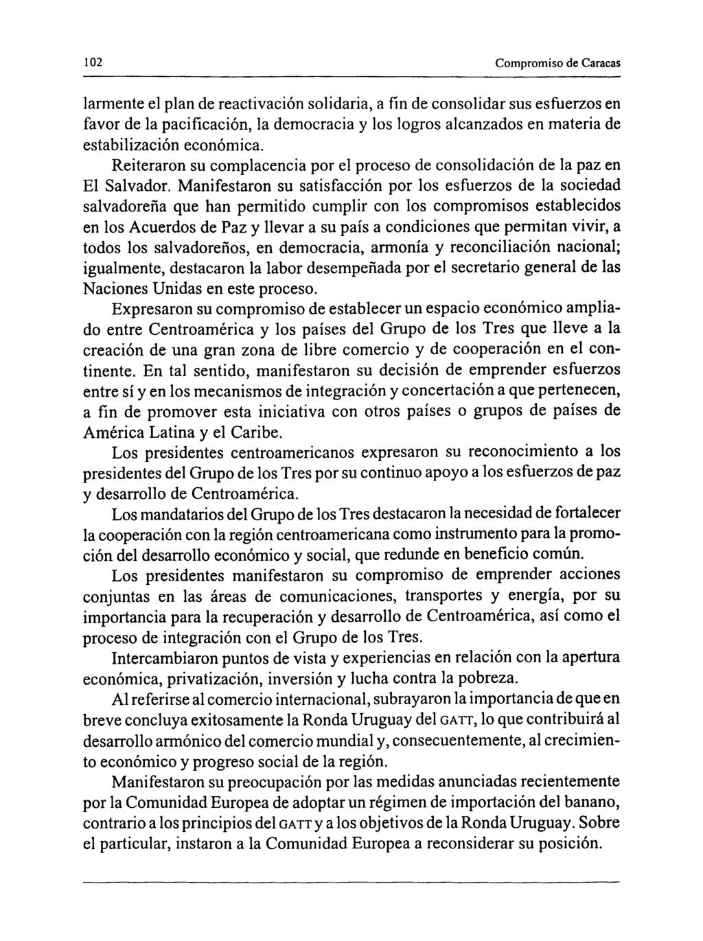 102 Compromiso de Caracas larmente el plan de reactivación solidaria, a fin de consolidar sus esfuerzos en favor de la pacificación, la democracia y los logros alcanzados en materia de estabilización