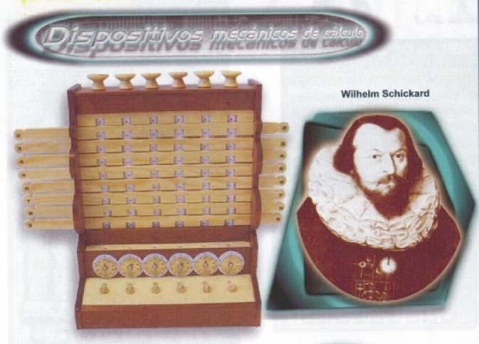 RELOJ CALCULANTE En 1623 un estudiante alemán de la universidad de Tubingen llamado Wilhelm Schickard (1592-1635) construye una máquina denominada reloj calculante que presentaba aspectos