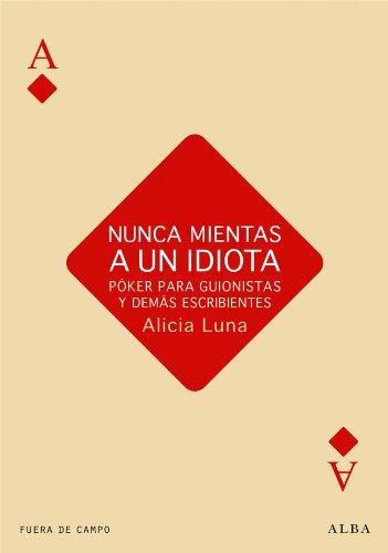 Nunca mientas a un idiota. Póker para guionistas y demás escribientes (Fuera de campo) (Spanish Edition) por Alicia Luna fue vendido por 6.39 cada copia. El libro publicado por Alba Editorial.