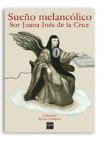 ISBN: 978-970-688-250-9 Sueño melancólico: Sor Juana Inés de la Cruz AUTOR: SOR JUAN INÉS DE LA CRUZ Cuidada selección de la obra de una de las más extraordinarias poetas de nuestra