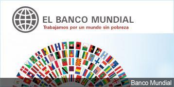 BANCO MUNDIAL Organización de la ONU, que proporciona ayuda técnica y financiera a los países en vías