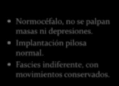 EXAMEN FÍSICO CABEZA OÍDOS Normocéfalo, no se palpan masas ni depresiones.