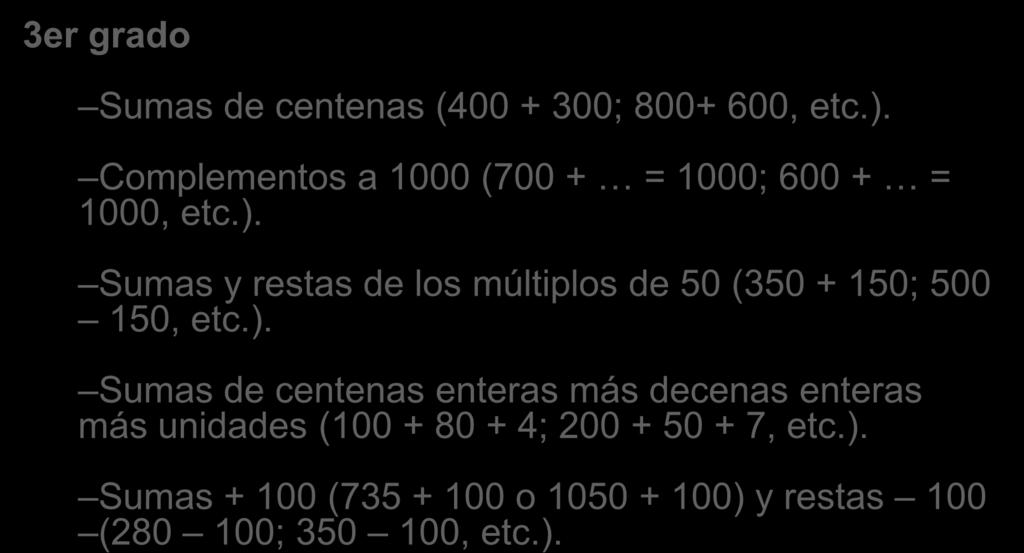 3er grado Sumas de centenas (400 + 300; 800+ 600, etc.). Complementos a 1000 (700 + = 1000; 600 + = 1000, etc.). Sumas y restas de los múltiplos de 50 (350 + 150; 500 150, etc.
