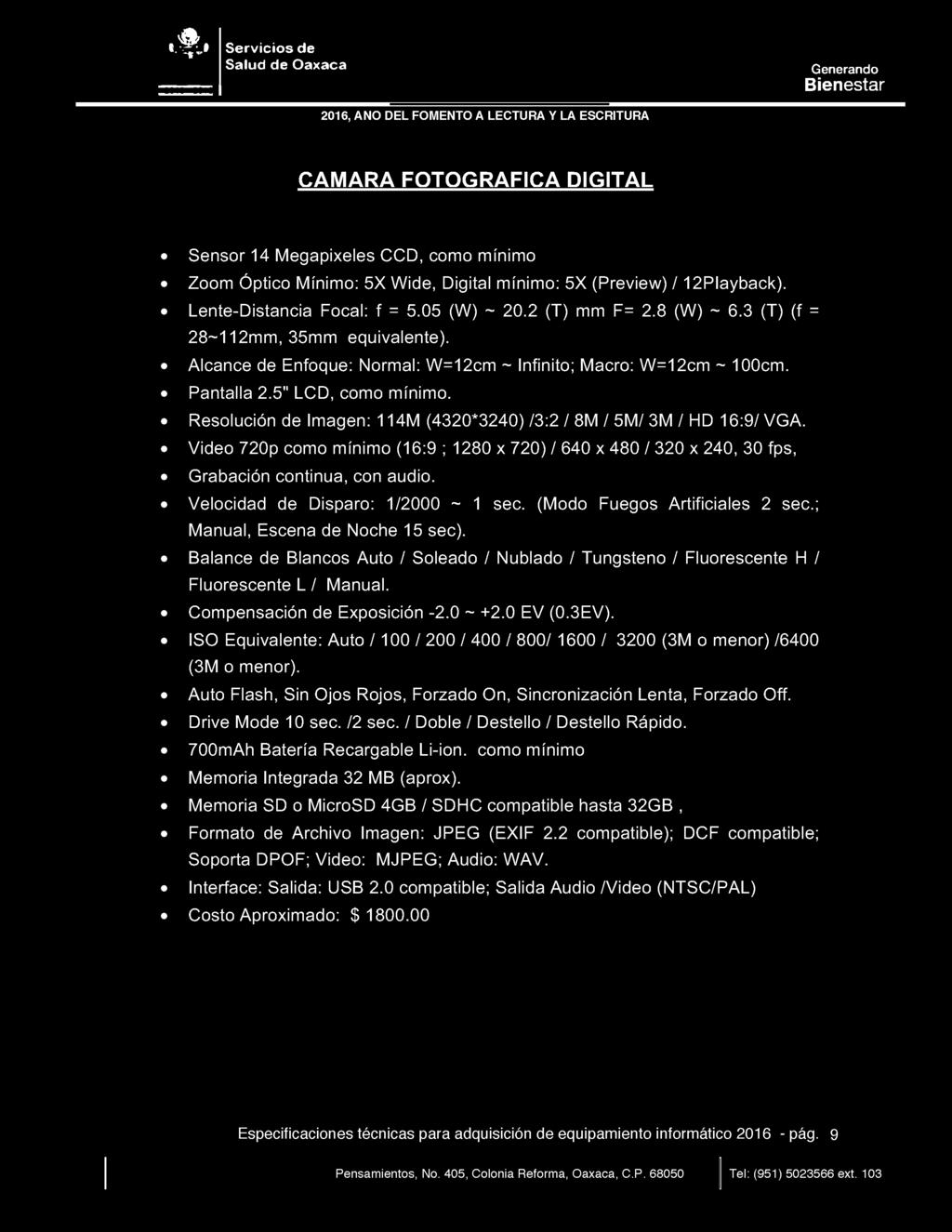 CAMARA FOTOGRAFICA DIGITAL Sensor 14 Megapixeles CCD, como mínimo Zoom Óptico Mínimo: 5X Wide, Digital mínimo: 5X (Preview) / 12Playback). Lente-Distancia Focal: f = 5.05 (W) ~ 20.2 (T) mm F= 2.