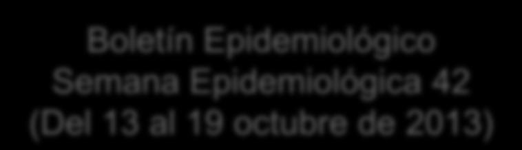 Dato preliminar elaborado el 22 de octubre de 2013 a las 2:50 pm Ministerio de Salud, República de El Salvador Boletín Epidemiológico Semana Epidemiológica 42 (Del 13 al 19 octubre de 2013) Contenido