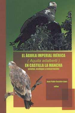 El águila imperial ibérica (Aquila adalberti) en Castilla-La Mancha : estatus, ecología y conservación / editor [y]