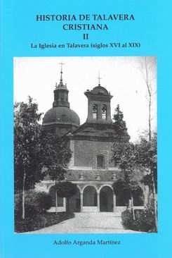 II : la Iglesia en Talavera (siglo XVI-XIX) / Adolfo Arganda Martínez.