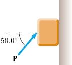 : 72 N 14. Un bloque de masa 3 kg es empujado hacia arriba contra una pared por una fuerza P que forma un ángulo de 50 o con la horizontal.