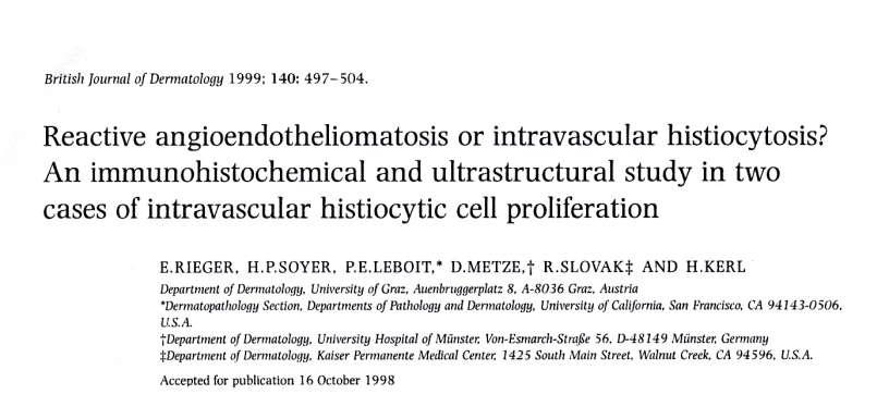 Desde el trabajo de Rieger et al., todos los autores han considerado la histiocitosis intravascular como un estadio inicial de la angioendoteliomatosis reactiva intravascular.