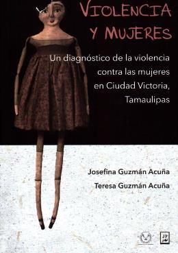 Ilustración 5 portada de la obra Violencia y mujeres. Un diagnóstico de la violencia contra las mujeres en Ciudad Victoria, Tamaulipas. Autoras: Josefina Guzmán Acuña y Teresa Guzmán Acuña. J640.