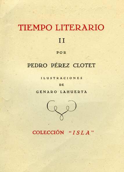 OBRA EN PROSA Tiempo literario, II / por Pedro Pérez Clotet ; ilustraciones de Genaro Lahuerta. -- Cádiz : [s.n.], 1945 (Salvador Repeto) 70 p. : il. ; 17 cm.