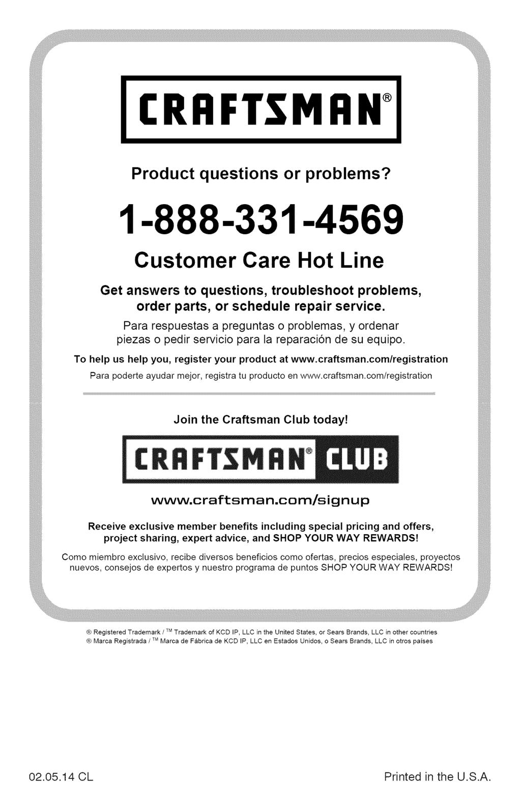 CRAFrSMAN Product questions or problems? 1-888-331-4569 Customer Care Hot Line Get answers to questions, troubleshoot problems, order parts, or schedule repair service.