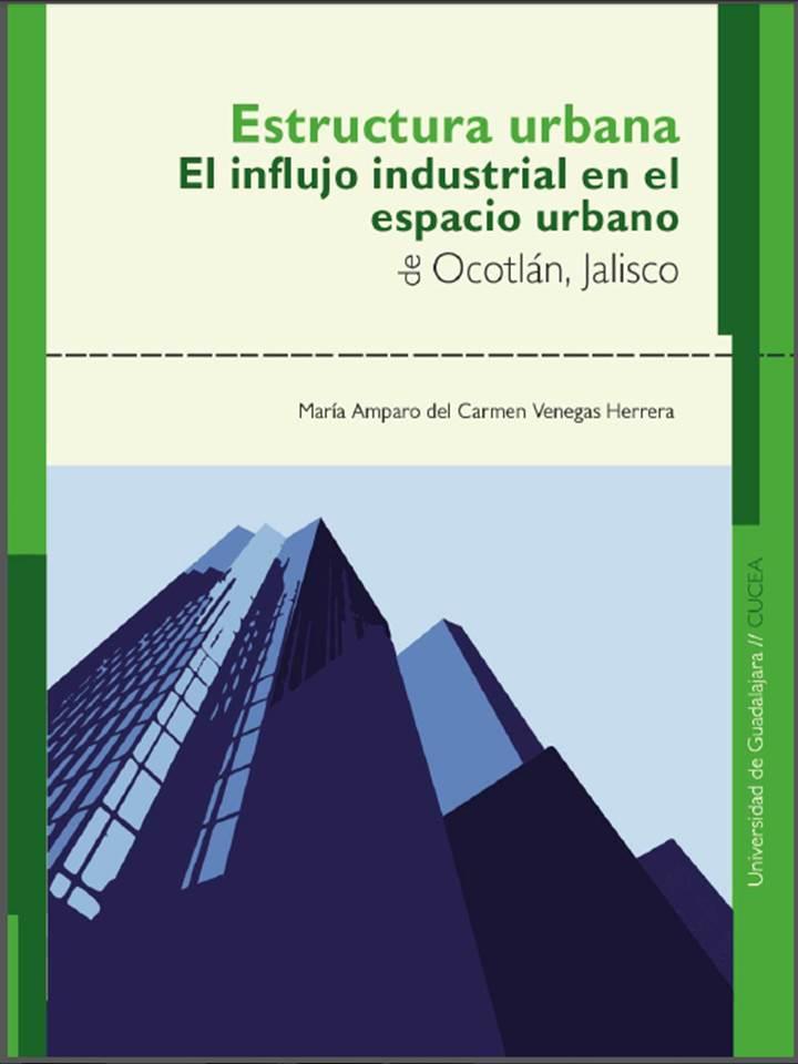Venegas Herrera, María Amparo del Carmen, (2016) Estructura urbana. El influjo industrial en el espacio urbano de Ocotlán, Jalisco.