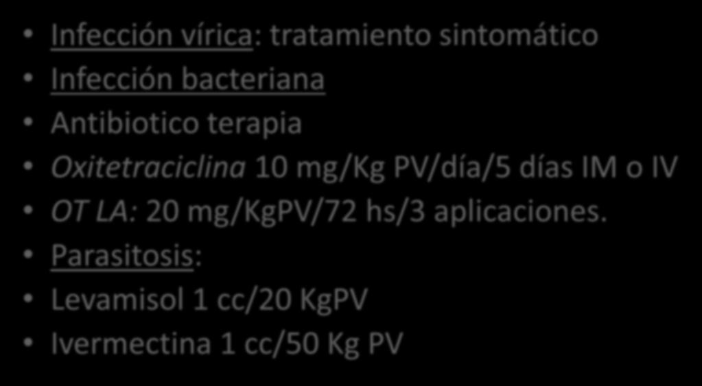 TRATAMIENTO Infección vírica: tratamiento sintomático Infección bacteriana Antibiotico terapia Oxitetraciclina 10 mg/kg PV/día/5 días IM o